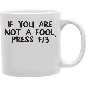 If You Are Not A Fool, Press F13 Mug