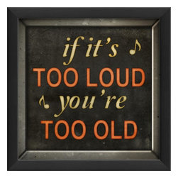 The Artwork Factory - If Its Too Loud You're Too Old Framed Artwork - Prints And Posters