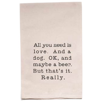 "All You Need Is Love And A Dog Ok, And Maybe A Beer" Flour Sack Tea Towel