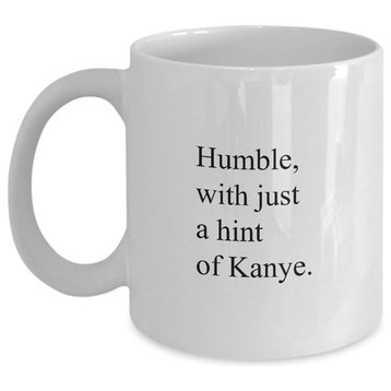 Humble, With Just A Hint Of Kanye Funny Coffee, Tea Mug