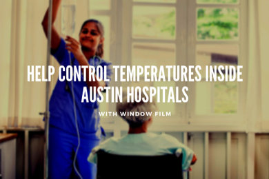 Help Control Temperatures in Austin Hospitals with Window Film