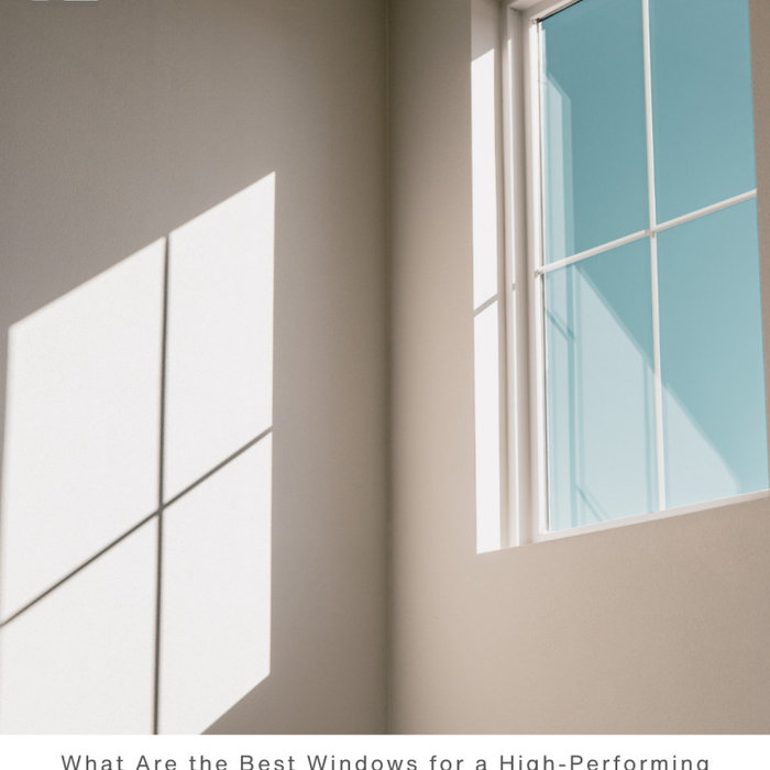What Are the Best Windows for a High-Performing Home or Passive House?