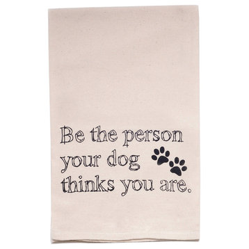 "Be The Person Your Dog Thinks You Are" Flour Sack Tea Towel