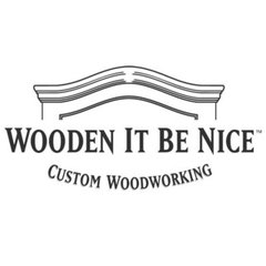 Wooden It Be Nice - Custom Woodworking