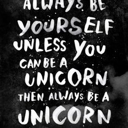 'Always be yourself. Unless you can be a unicorn...' Print - Prints And Posters