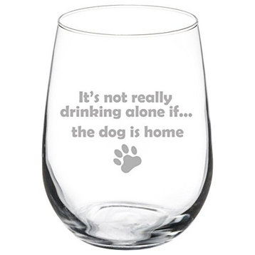 17 Oz Stemless Wine Glass It's Not Really Drinking Alone If the Dog Is Home