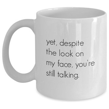 Yet, Despite The Look On My Face, You're Still Talking. Funny Coffee, Tea Mug