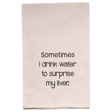 "Sometimes I Drink Water To Surprise My Liver" Flour Sack Tea Towel