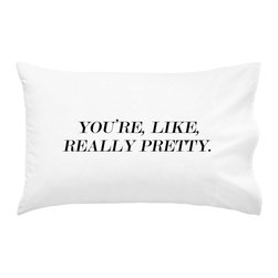 Oh, Susannah YOU'RE, LIKE, REALLY PRETTY. Pillowcase in BLACK text. - Bedroom Products