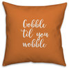 Gobble 'Til You Wobble in Orange 18x18 Throw Pillow Cover