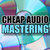 Cheap Audio Mastering