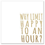 DDCG - Why Limit Happy To An Hour Canvas Wall Art, 16"x16" - Add a little humor to your walls with the Why Limit Happy to An Hour Canvas Wall Art. This premium gallery wrapped canvas features faux gold glitter text over a white background that reads "Why Limit Happy to An Hour?". The wall art is printed on professional grade tightly woven canvas with a durable construction, finished backing, and is built ready to hang. The result is glam piece of wall art that is perfect for your bar, office, gallery wall or above your bar cart. This piece makes a great gift for any cocktail, wine or beer lover. Available in 2 sizes.