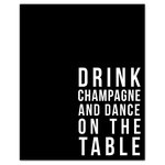 DDCG - Drink Champagne and Dance Canvas Wall Art, 16"x20" - Add a little humor to your walls with the Drink Champagne and Dance Canvas Wall Art. This premium gallery wrapped canvas features white text on a black background the reads "Drink Champagne and Dance on The Table". The wall art is printed on professional grade tightly woven canvas with a durable construction, finished backing, and is built ready to hang. The result is a funny piece of wall art that is perfect for your bar, kitchen, gallery wall or above your bar cart. This piece makes a great gift for any champagne lover.