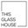 THIS GLASS HOUSE