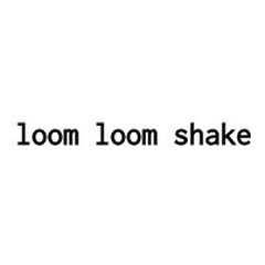 Loom Loom Shake