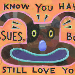 I Know You Have Issues, But I Still Love You - Limited Edition Humorous Print - Fine Art Prints