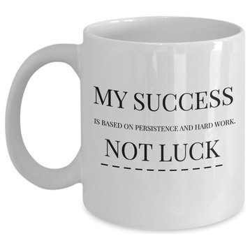 My Success Is Based On Persistence And Hard Work. Not Luck Funny Coffee, Tea Mug