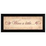 TrendyDecor4U - "Wine a Little" By Becca Barton, Printed Wall Art, Ready To Hang, Black Frame - "Wine a Little" is a 20" x 8" black framed  art print Becca Barton.  This artwork gives the feel of a sign and reads wine a little by artist Becca Barton.   This totally American Made wall decor item features an decorative black  frame. The print has a protective, archival finish (glass is not needed) and arrives ready to hang.