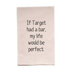 "If Target Had A Bar, My Life Would Be Perfect" Flour Sack Tea Towel