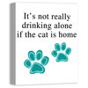 It's Not Drinking Alone If The Cat Is Home Canvas Wall Art, 16"x20"