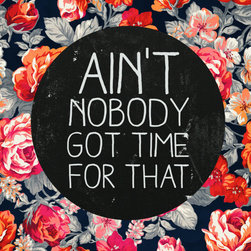 Ain't Nobody Got Time For That Art Print by Sara Eshak - Prints And Posters