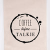 "Coffee Before Talkie" Flour Sack Tea Towel
