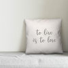 To Live Is To Love 16x16 Throw Pillow