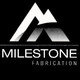 MILESTONE FABRICATION