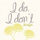 I Do I Don't Design