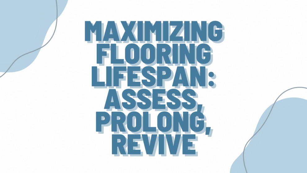 Maximizing Flooring Lifespan Assessing, Prolonging, and Reviving Your