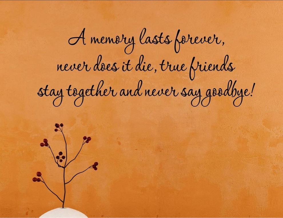 A Memory Lasts Forever, Neer Does It Die, True Friends Stay Together ...