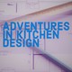 Adventures in Kitchen Design