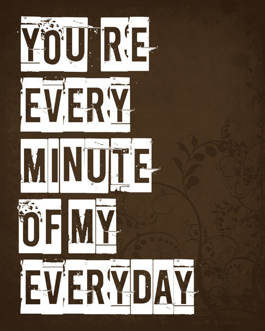 You're Every Minute Of My Every Day, archival print (chocolate)