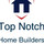 Top Notch Home Builders