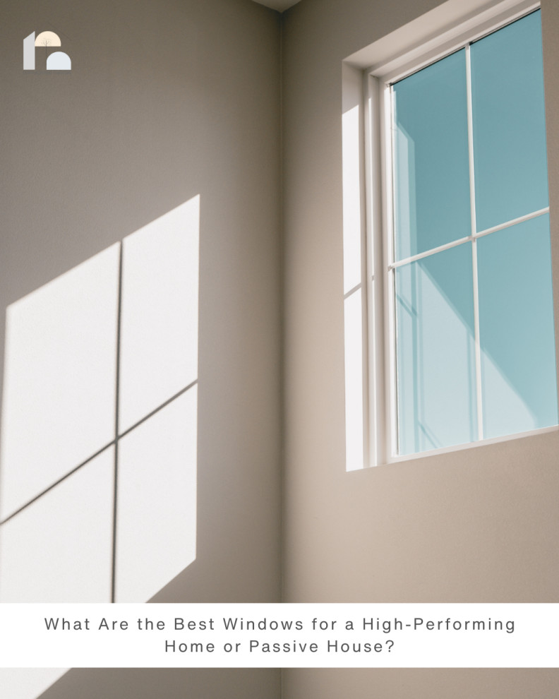 What Are the Best Windows for a High-Performing Home or Passive House?