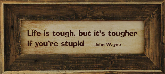 Life Is Tough But Its Tougher If You Re Stupid John Wayne Framed Quote Contemporary Novelty Signs By My Barnwood Frames