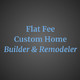 Flat Fee Custom Home Builder & Remodeler