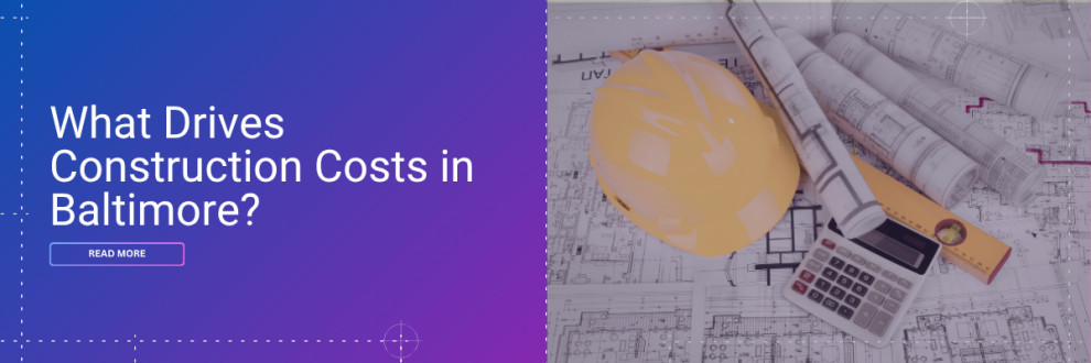 What Drives Construction Costs in Baltimore?