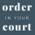Order In Your Court