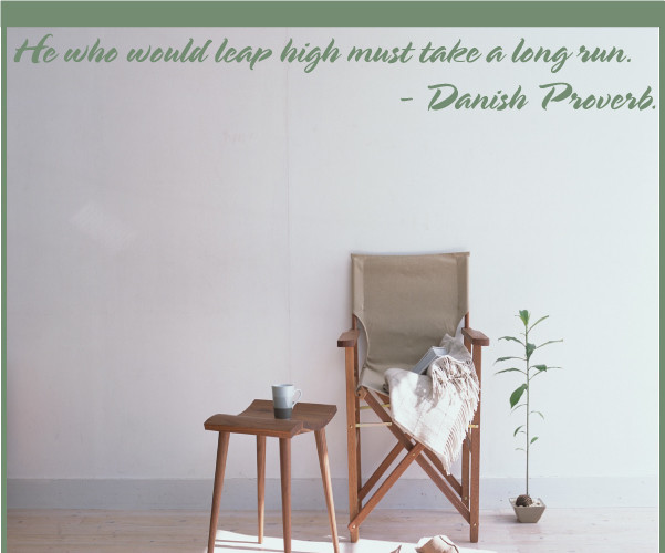 He who would leap high must take a long run. - Danish Proverb. Wall Quote Mural