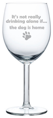 "It's Not Really Drinking Alone If the Dog Is Home" Wine Glass