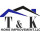 T & K home improvement LLC