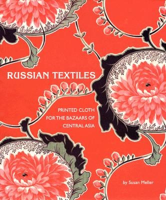 Russian Textiles: Printed Cloth for the Bazaars of Central Asia [Hardcover]