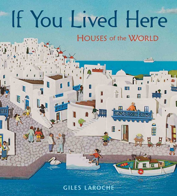 If You Lived Here: Houses of the World, by Giles Laroche